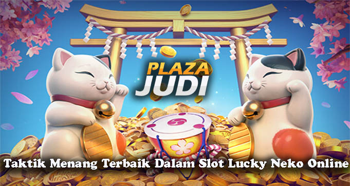 Taktik Menang Terbaik Dalam Slot Lucky Neko Online